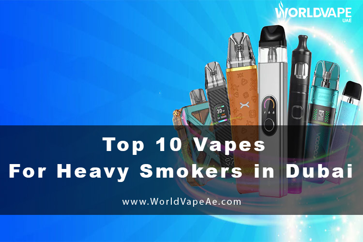 Top 10 Vapes for Heavy Smokers in Dubai