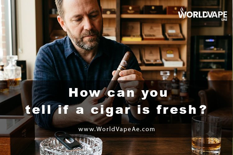 How can you tell if a cigar is fresh